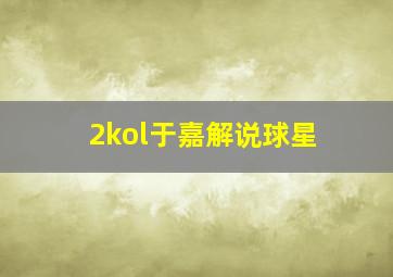 2kol于嘉解说球星