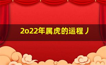 2o22年属虎的运程丿