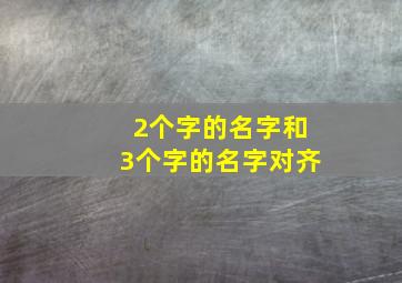 2个字的名字和3个字的名字对齐