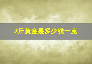 2斤黄金是多少钱一克