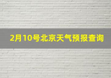 2月10号北京天气预报查询