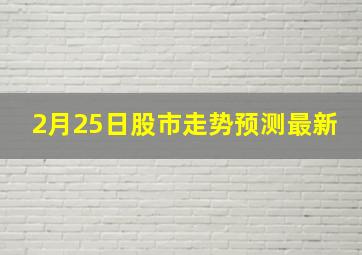 2月25日股市走势预测最新