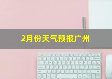 2月份天气预报广州