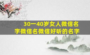 30一40岁女人微信名字微信名微信好听的名字