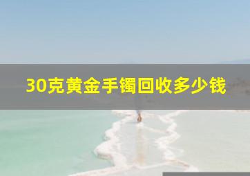 30克黄金手镯回收多少钱