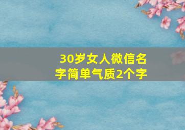 30岁女人微信名字简单气质2个字