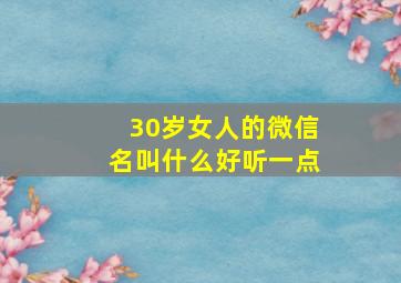 30岁女人的微信名叫什么好听一点