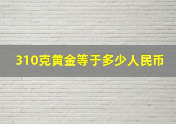 310克黄金等于多少人民币