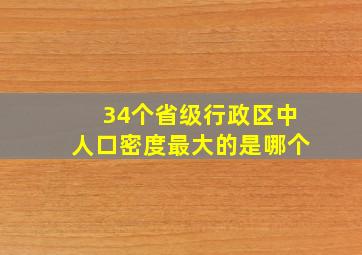 34个省级行政区中人口密度最大的是哪个