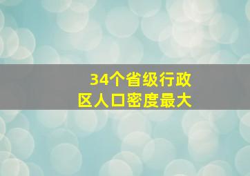 34个省级行政区人口密度最大