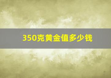 350克黄金值多少钱