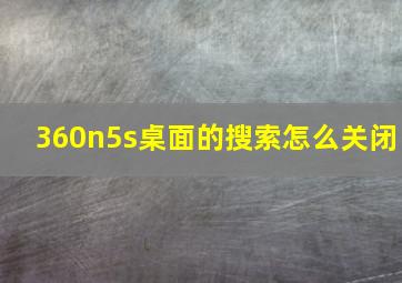 360n5s桌面的搜索怎么关闭