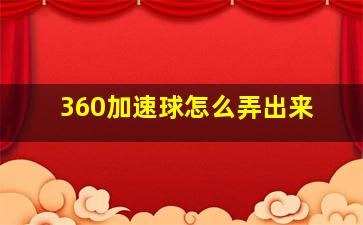 360加速球怎么弄出来