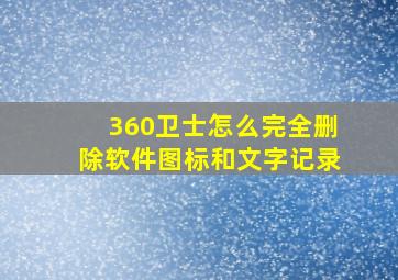 360卫士怎么完全删除软件图标和文字记录