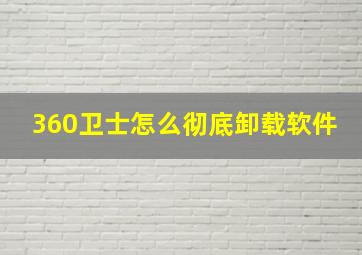 360卫士怎么彻底卸载软件