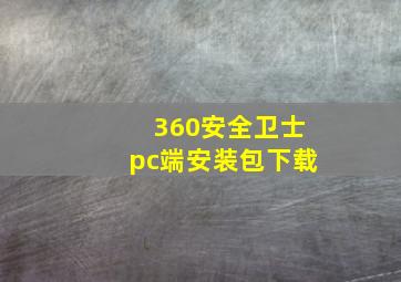 360安全卫士pc端安装包下载