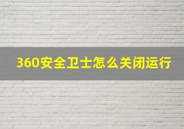 360安全卫士怎么关闭运行