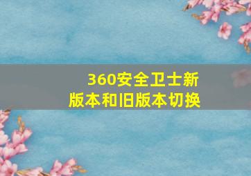 360安全卫士新版本和旧版本切换