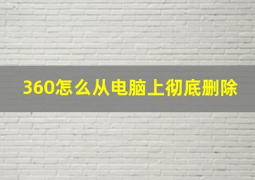 360怎么从电脑上彻底删除