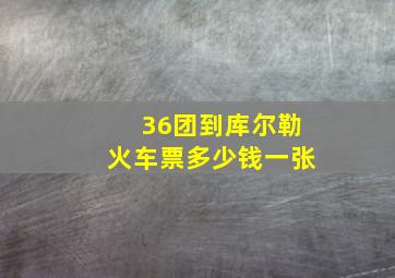 36团到库尔勒火车票多少钱一张