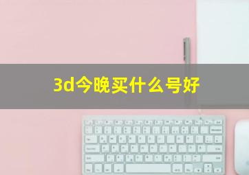 3d今晚买什么号好