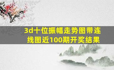 3d十位振幅走势图带连线图近100期开奖结果