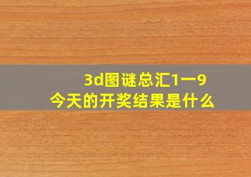 3d图谜总汇1一9今天的开奖结果是什么