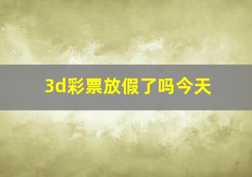 3d彩票放假了吗今天