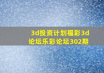 3d投资计划福彩3d论坛乐彩论坛302期