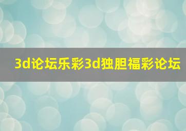 3d论坛乐彩3d独胆福彩论坛