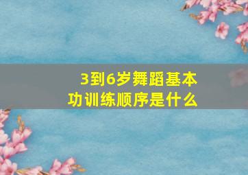 3到6岁舞蹈基本功训练顺序是什么