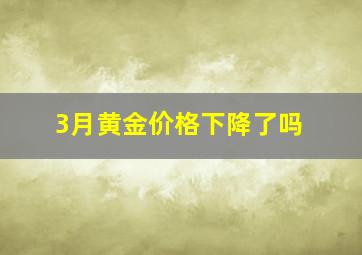 3月黄金价格下降了吗