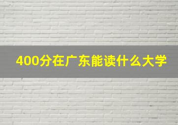 400分在广东能读什么大学