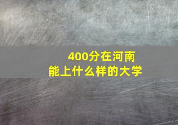 400分在河南能上什么样的大学