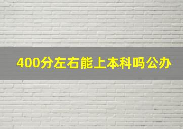 400分左右能上本科吗公办