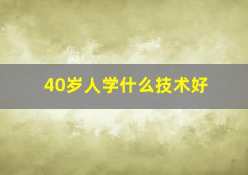 40岁人学什么技术好