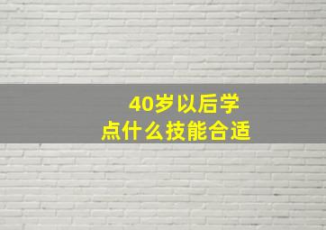 40岁以后学点什么技能合适