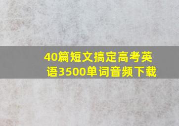 40篇短文搞定高考英语3500单词音频下载