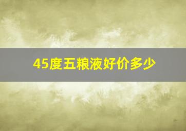 45度五粮液好价多少