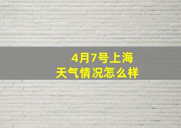 4月7号上海天气情况怎么样