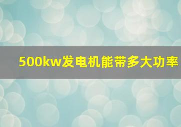 500kw发电机能带多大功率