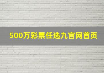 500万彩票任选九官网首页