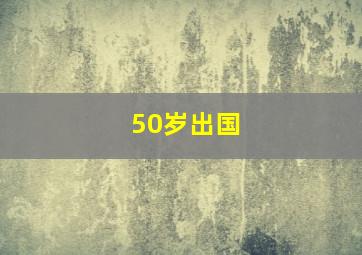 50岁出国