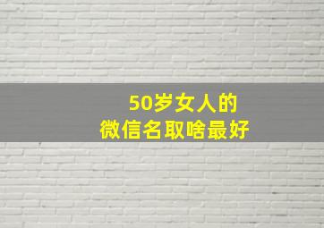 50岁女人的微信名取啥最好