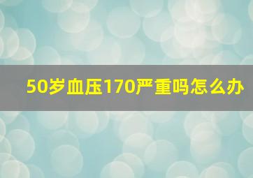 50岁血压170严重吗怎么办