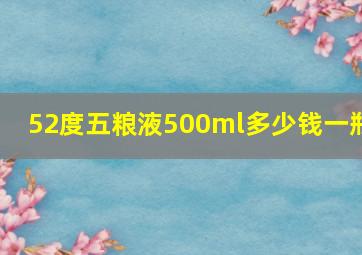 52度五粮液500ml多少钱一瓶