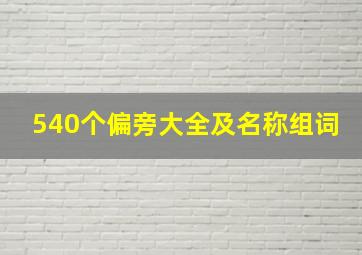 540个偏旁大全及名称组词