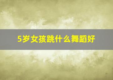 5岁女孩跳什么舞蹈好