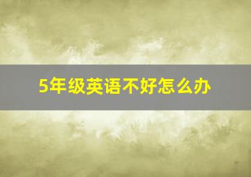 5年级英语不好怎么办