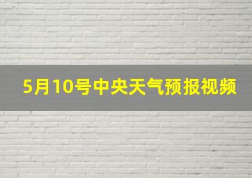 5月10号中央天气预报视频